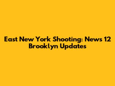 East New York Shooting: News 12 Brooklyn Updates