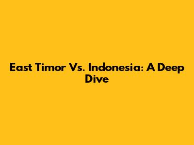 East Timor Vs. Indonesia: A Deep Dive