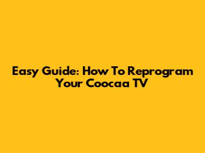 Easy Guide: How To Reprogram Your Coocaa TV