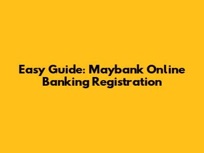 Easy Guide: Maybank Online Banking Registration