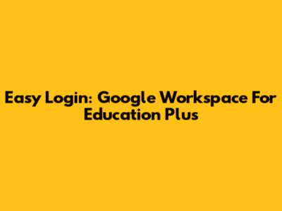 Easy Login: Google Workspace For Education Plus