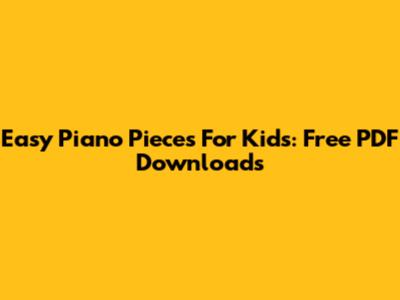 Easy Piano Pieces For Kids: Free PDF Downloads