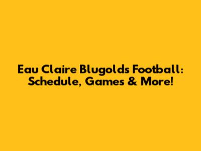 Eau Claire Blugolds Football: Schedule, Games & More!