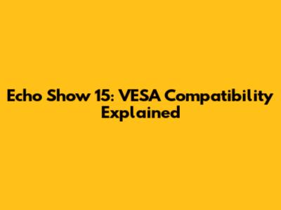 Echo Show 15: VESA Compatibility Explained