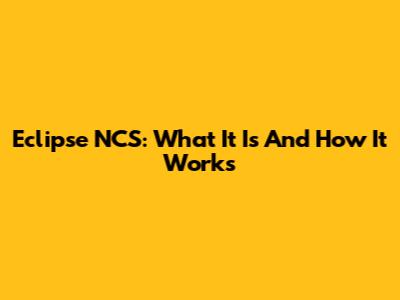 Eclipse NCS: What It Is And How It Works