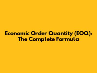 Economic Order Quantity (EOQ): The Complete Formula