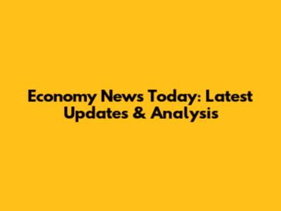 Economy News Today: Latest Updates & Analysis