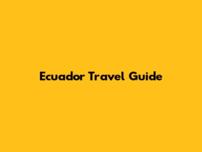 Ecuador Travel Guide