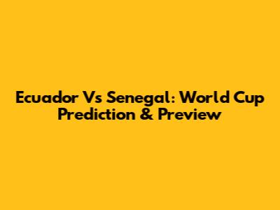 Ecuador Vs Senegal: World Cup Prediction & Preview