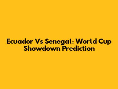 Ecuador Vs Senegal: World Cup Showdown Prediction