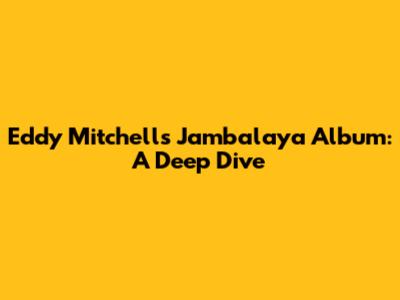Eddy Mitchell's 'Jambalaya' Album: A Deep Dive