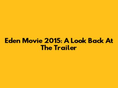 Eden Movie 2015: A Look Back At The Trailer