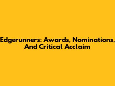 Edgerunners: Awards, Nominations, And Critical Acclaim