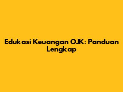 Edukasi Keuangan OJK: Panduan Lengkap