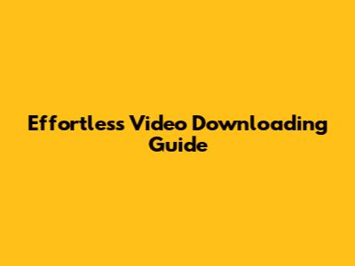 Effortless Video Downloading Guide