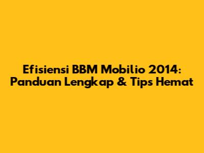 Efisiensi BBM Mobilio 2014: Panduan Lengkap & Tips Hemat