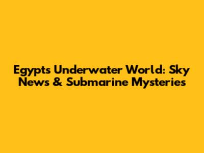 Egypt's Underwater World: Sky News & Submarine Mysteries