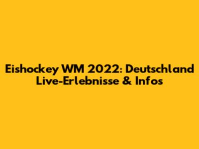 Eishockey WM 2022: Deutschland Live-Erlebnisse & Infos