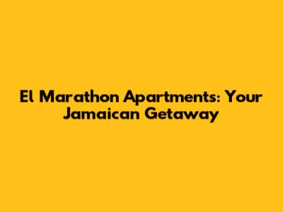 El Marathon Apartments: Your Jamaican Getaway