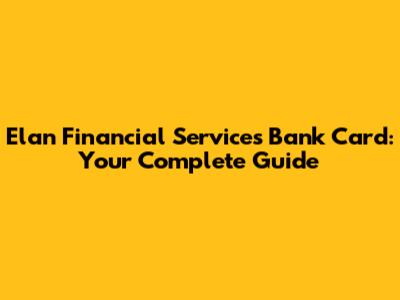 Elan Financial Services Bank Card: Your Complete Guide