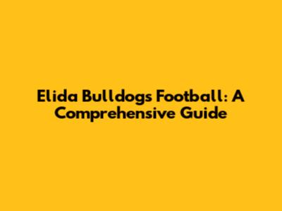 Elida Bulldogs Football: A Comprehensive Guide
