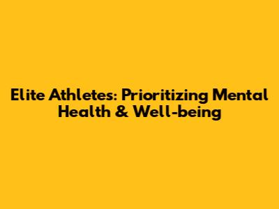 Elite Athletes: Prioritizing Mental Health & Well-being
