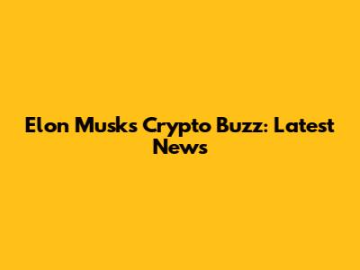 Elon Musk's Crypto Buzz: Latest News