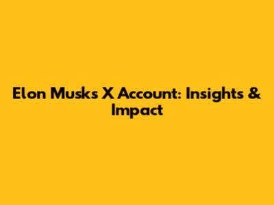 Elon Musk's X Account: Insights & Impact