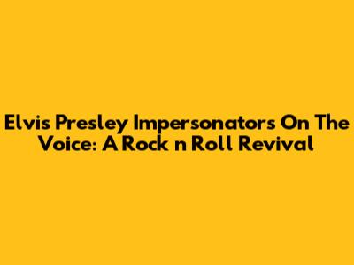 Elvis Presley Impersonators On The Voice: A Rock 'n' Roll Revival