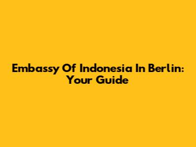 Embassy Of Indonesia In Berlin: Your Guide