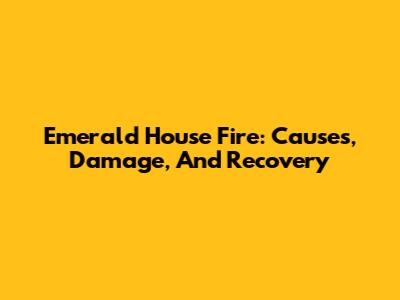 Emerald House Fire: Causes, Damage, And Recovery