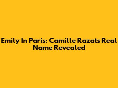 Emily In Paris: Camille Razat's Real Name Revealed