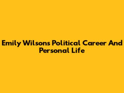 Emily Wilson's Political Career And Personal Life
