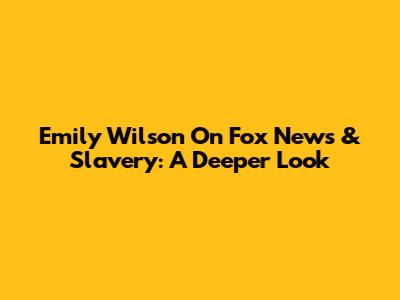 Emily Wilson On Fox News & Slavery: A Deeper Look