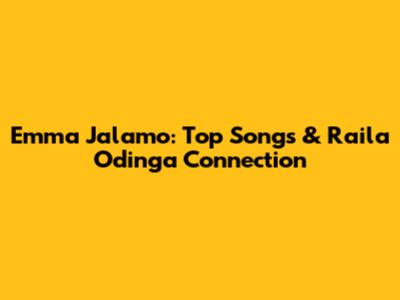 Emma Jalamo: Top Songs & Raila Odinga Connection