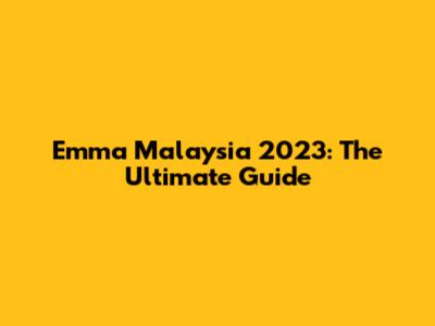 Emma Malaysia 2023: The Ultimate Guide