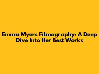 Emma Myers' Filmography: A Deep Dive Into Her Best Works