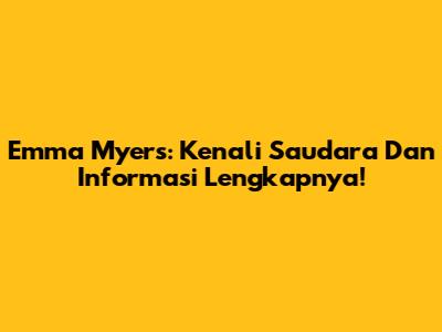 Emma Myers: Kenali Saudara Dan Informasi Lengkapnya!
