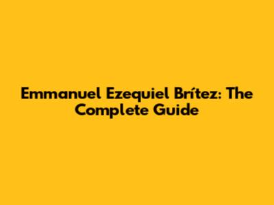 Emmanuel Ezequiel Brítez: The Complete Guide