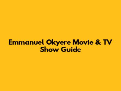 Emmanuel Okyere Movie & TV Show Guide