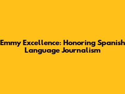 Emmy Excellence: Honoring Spanish Language Journalism