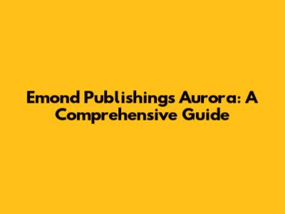 Emond Publishing's Aurora: A Comprehensive Guide