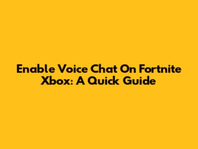 Enable Voice Chat On Fortnite Xbox: A Quick Guide
