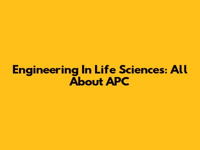 Engineering In Life Sciences: All About APC