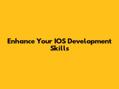 Enhance Your IOS Development Skills
