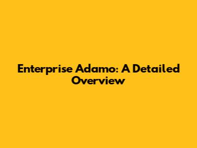 Enterprise Adamo: A Detailed Overview