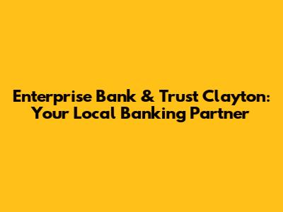 Enterprise Bank & Trust Clayton: Your Local Banking Partner
