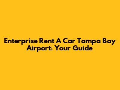 Enterprise Rent A Car Tampa Bay Airport: Your Guide