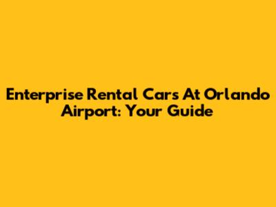 Enterprise Rental Cars At Orlando Airport: Your Guide