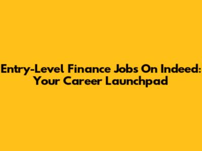 Entry-Level Finance Jobs On Indeed: Your Career Launchpad
